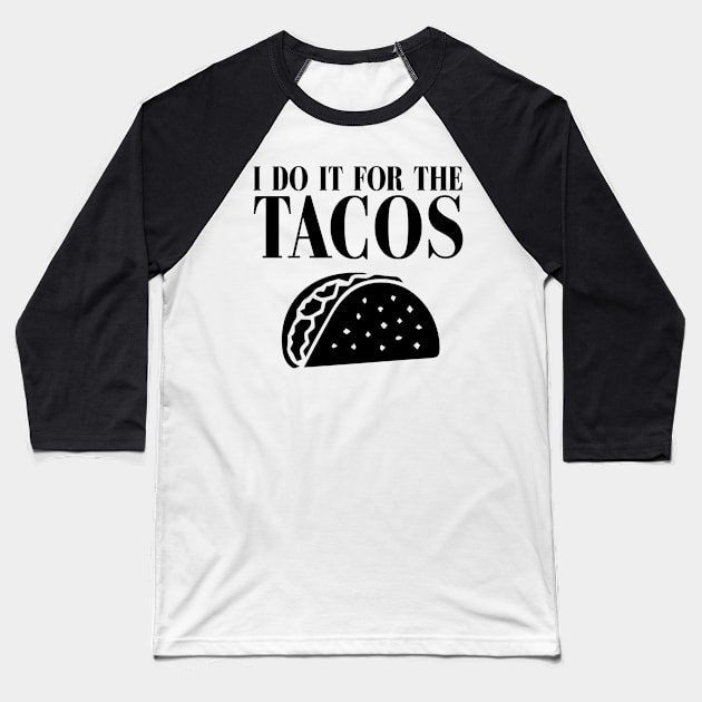 I DO IT FOR THE TACOS Baseball T-Shirt by bluesea33